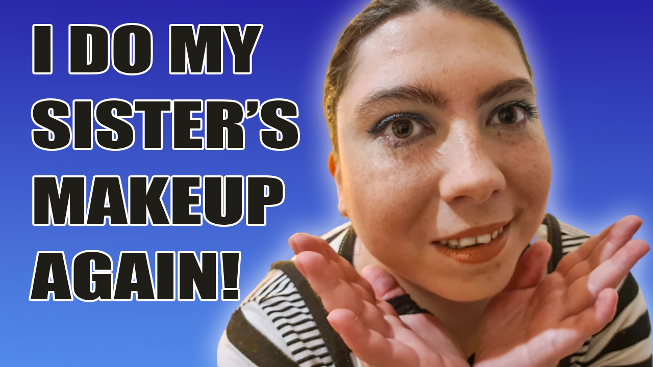 I do my sister’s makeup… Again!